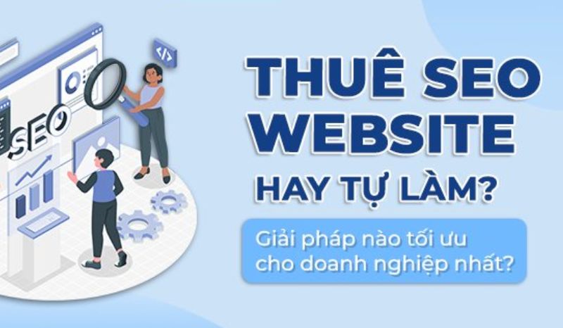 Chọn tự SEO để hiểu sâu khách hàng, hoặc thuê chuyên gia để tiết kiệm thời gian và đạt kết quả nhanh